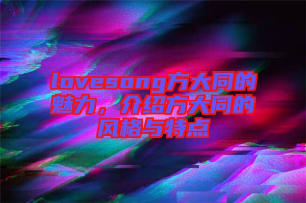 lovesong方大同的魅力，介紹方大同的風(fēng)格與特點(diǎn)