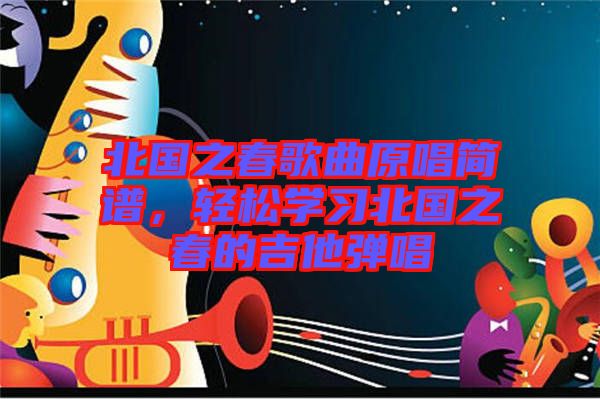 北國之春歌曲原唱簡譜，輕松學(xué)習(xí)北國之春的吉他彈唱