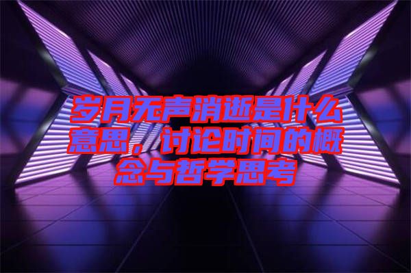 歲月無聲消逝是什么意思，討論時(shí)間的概念與哲學(xué)思考