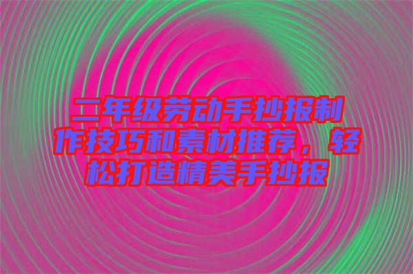 二年級勞動手抄報制作技巧和素材推薦，輕松打造精美手抄報
