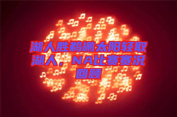湖人勝鵜鶘太陽輕取湖人，NA比賽賽況回顧