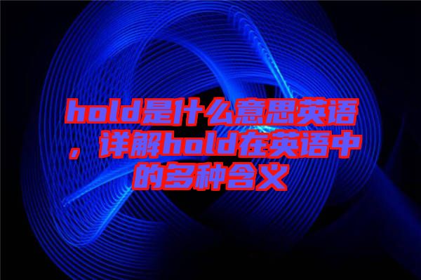 hold是什么意思英語，詳解hold在英語中的多種含義