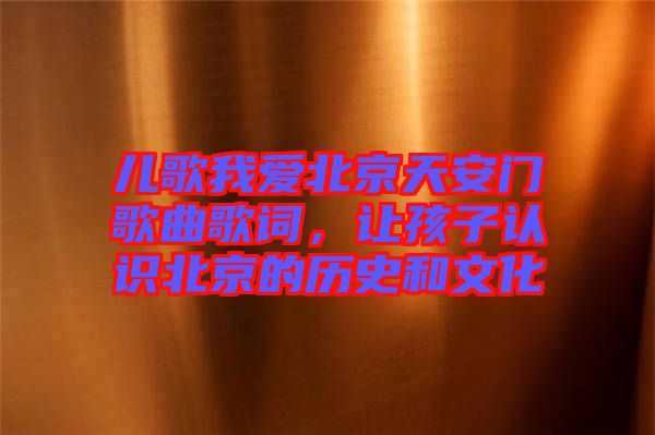兒歌我愛北京天安門歌曲歌詞，讓孩子認(rèn)識(shí)北京的歷史和文化
