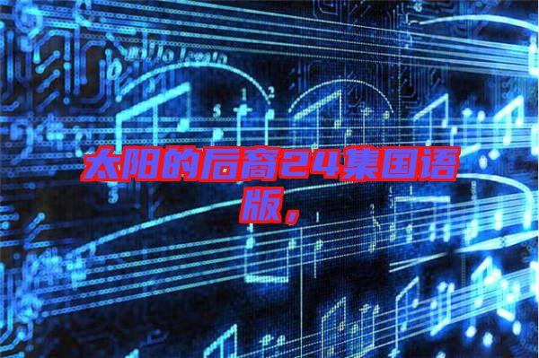 太陽的后裔24集國語版，