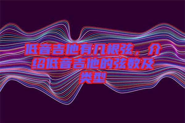 低音吉他有幾根弦，介紹低音吉他的弦數(shù)及類型