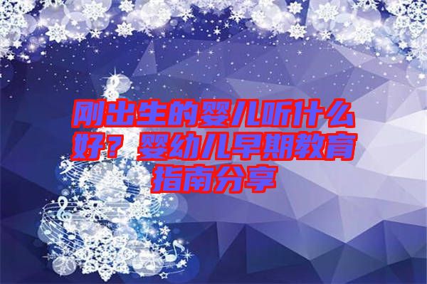 剛出生的嬰兒聽什么好？嬰幼兒早期教育指南分享