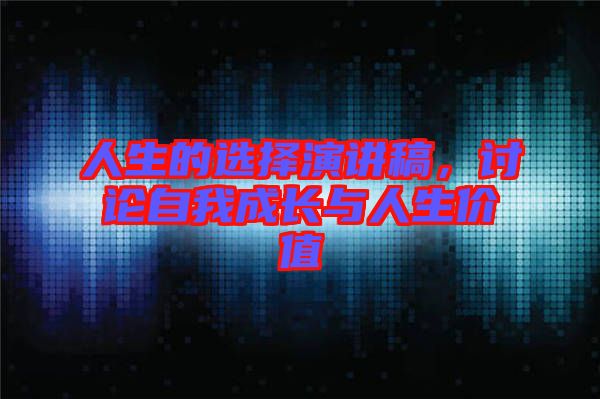 人生的選擇演講稿，討論自我成長與人生價(jià)值