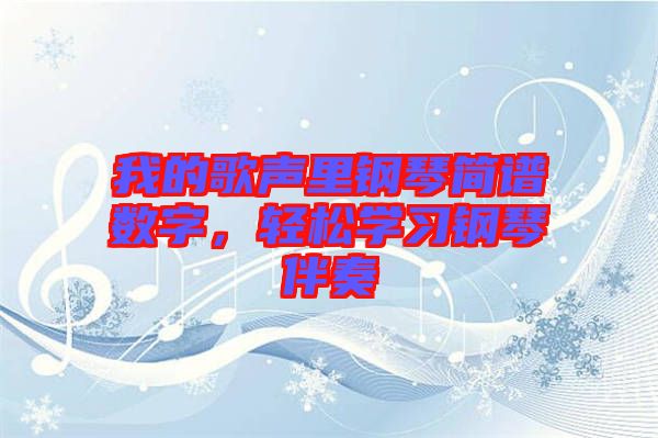 我的歌聲里鋼琴簡譜數(shù)字，輕松學習鋼琴伴奏