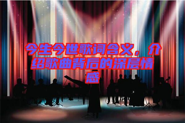 今生今世歌詞含義，介紹歌曲背后的深層情感
