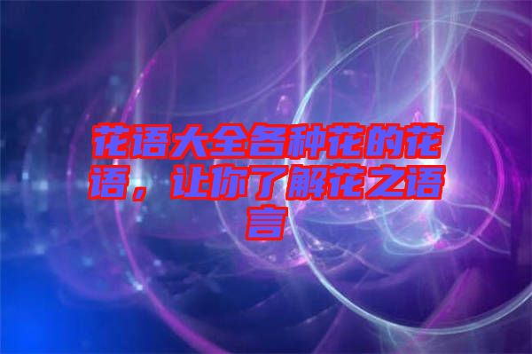 花語(yǔ)大全各種花的花語(yǔ)，讓你了解花之語(yǔ)言