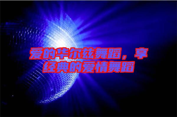愛的華爾茲舞蹈，享經(jīng)典的愛情舞蹈