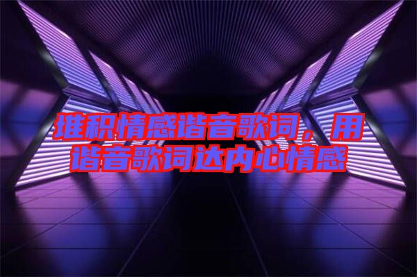 堆積情感諧音歌詞，用諧音歌詞達內心情感