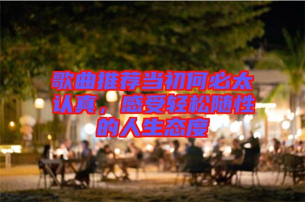 歌曲推薦當(dāng)初何必太認(rèn)真，感受輕松隨性的人生態(tài)度