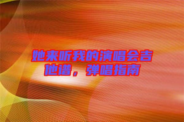 她來聽我的演唱會吉他譜，彈唱指南