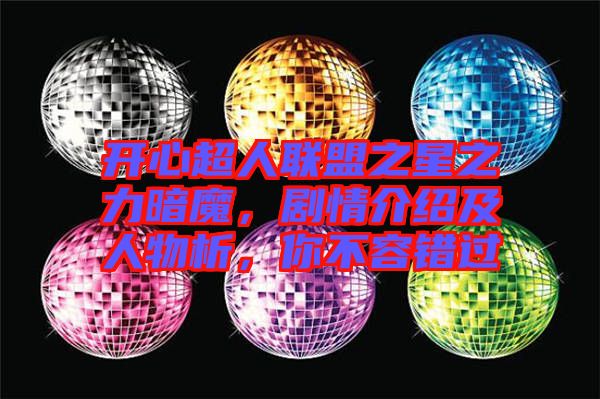開心超人聯(lián)盟之星之力暗魔，劇情介紹及人物析，你不容錯過