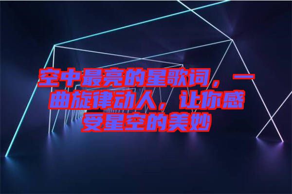 空中最亮的星歌詞，一曲旋律動(dòng)人，讓你感受星空的美妙