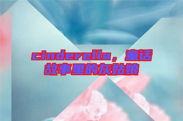 cinderella，童話故事里的灰姑娘