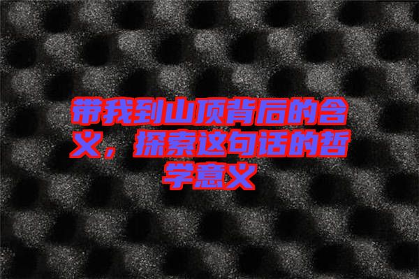 帶我到山頂背后的含義，探索這句話的哲學(xué)意義