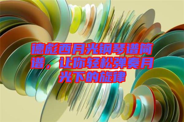 德彪西月光鋼琴譜簡譜，讓你輕松彈奏月光下的旋律