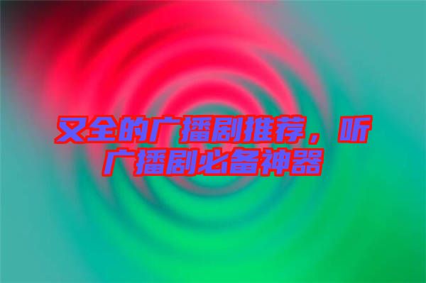 又全的廣播劇推薦，聽(tīng)廣播劇必備神器