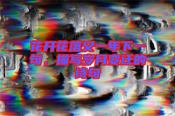 花開花落又一年下一句，描寫歲月變遷的詩句