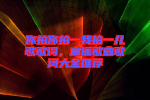 你拍你拍一我拍一兒歌歌詞，童謠歌曲歌詞大全推薦