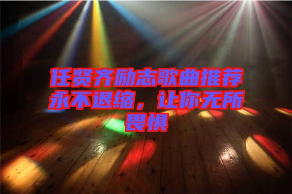 任賢齊勵(lì)志歌曲推薦永不退縮，讓你無所畏懼