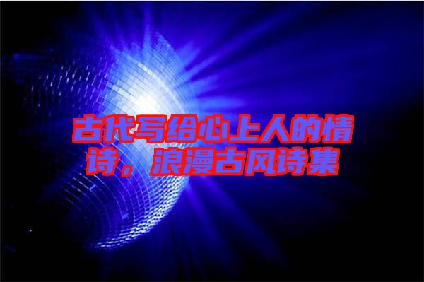 古代寫給心上人的情詩，浪漫古風詩集