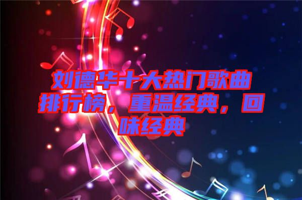 劉德華十大熱門歌曲排行榜，重溫經(jīng)典，回味經(jīng)典