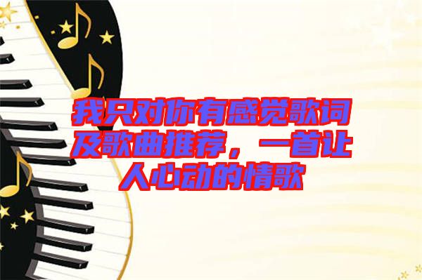 我只對(duì)你有感覺歌詞及歌曲推薦，一首讓人心動(dòng)的情歌