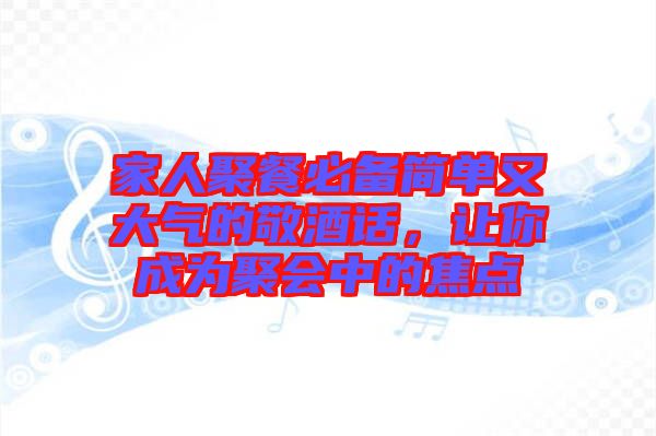 家人聚餐必備簡單又大氣的敬酒話，讓你成為聚會中的焦點