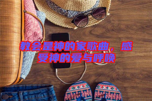 教會(huì)是神的家歌曲，感受神的愛與呼喚