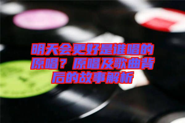 明天會更好是誰唱的原唱？原唱及歌曲背后的故事解析