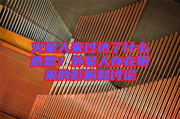 火星人來過達(dá)了什么意思？外星人存在帶來的影響和討論