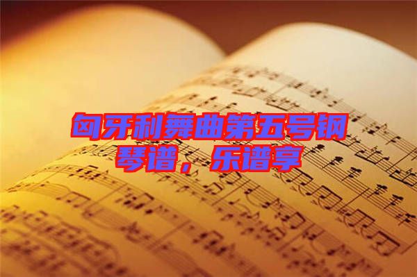 匈牙利舞曲第五號鋼琴譜，樂譜享