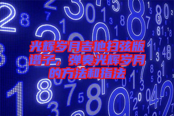 光輝歲月吉他掃弦版譜子，彈奏光輝歲月的方法和指法