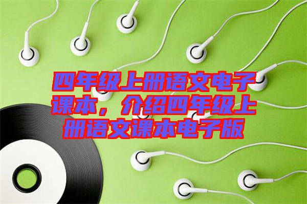 四年級(jí)上冊(cè)語(yǔ)文電子課本，介紹四年級(jí)上冊(cè)語(yǔ)文課本電子版