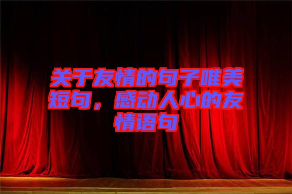 關(guān)于友情的句子唯美短句，感動人心的友情語句