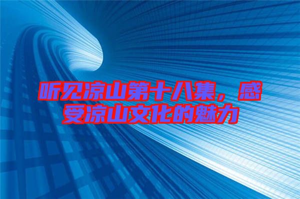 聽見涼山第十八集，感受涼山文化的魅力