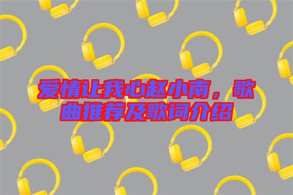 愛情讓我心趙小南，歌曲推薦及歌詞介紹