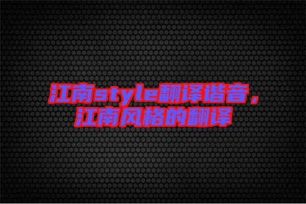 江南style翻譯諧音，江南風(fēng)格的翻譯
