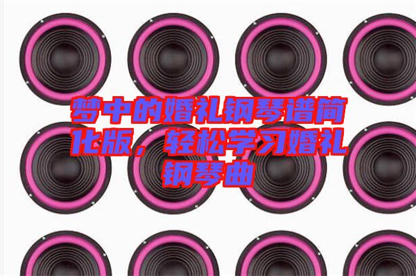 夢(mèng)中的婚禮鋼琴譜簡(jiǎn)化版，輕松學(xué)習(xí)婚禮鋼琴曲
