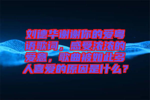 劉德華謝謝你的愛粵語歌詞，感受濃濃的愛意，歌曲被如此多人喜愛的原因是什么？