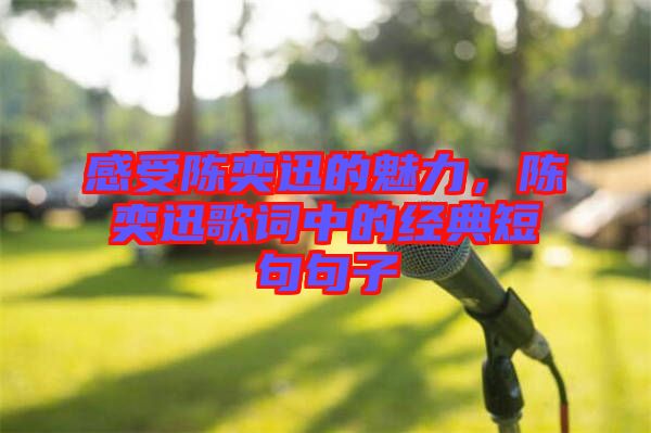 感受陳奕迅的魅力，陳奕迅歌詞中的經(jīng)典短句句子