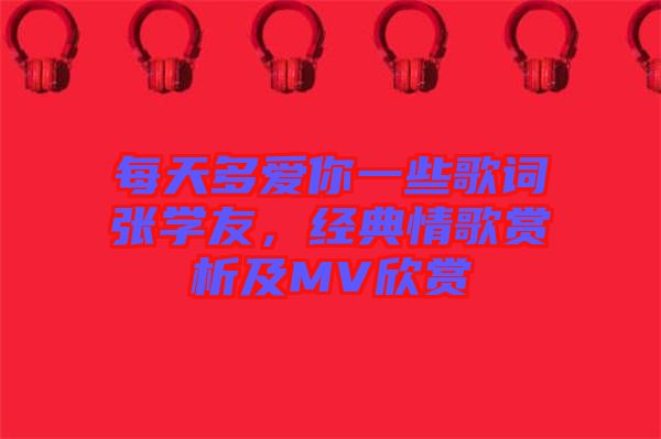 每天多愛(ài)你一些歌詞張學(xué)友，經(jīng)典情歌賞析及MV欣賞