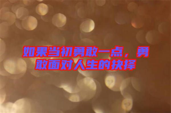 如果當(dāng)初勇敢一點，勇敢面對人生的抉擇