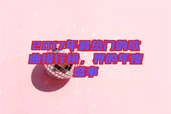 2017年最熱門的歌曲排行榜，界的年度盛事