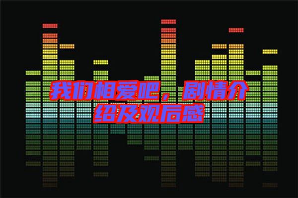 我們相愛吧，劇情介紹及觀后感