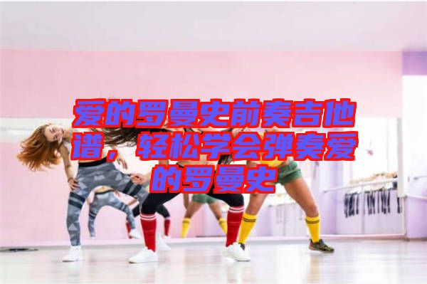 愛的羅曼史前奏吉他譜，輕松學會彈奏愛的羅曼史