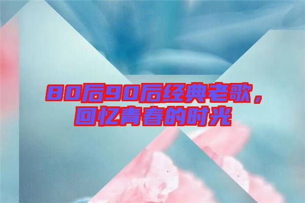80后90后經(jīng)典老歌，回憶青春的時(shí)光